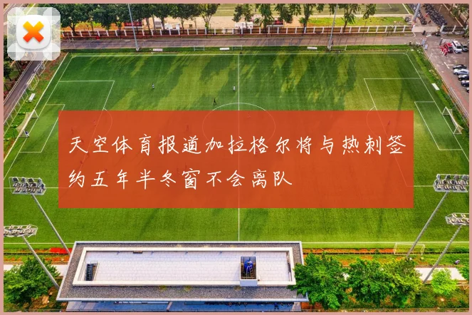 天空体育报道加拉格尔将与热刺签约五年半冬窗不会离队