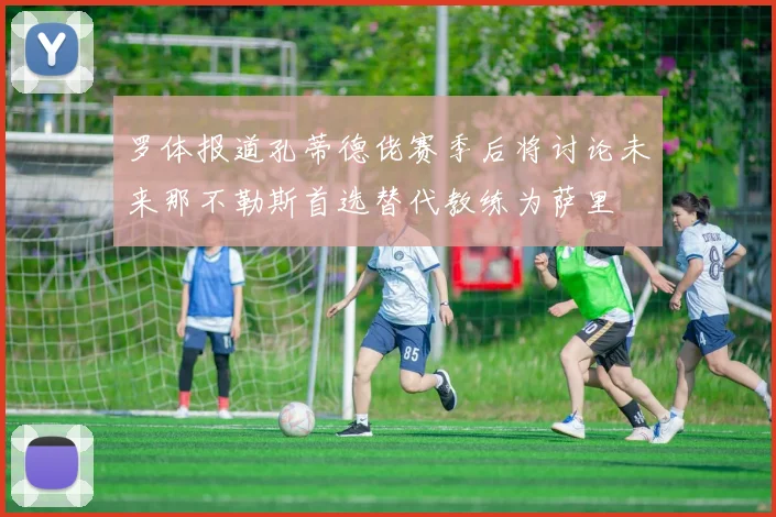 罗体报道孔蒂德佬赛季后将讨论未来那不勒斯首选替代教练为萨里