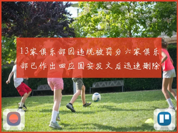 13家俱乐部因违规被罚分六家俱乐部已作出回应国安发文后迅速删除引发关注